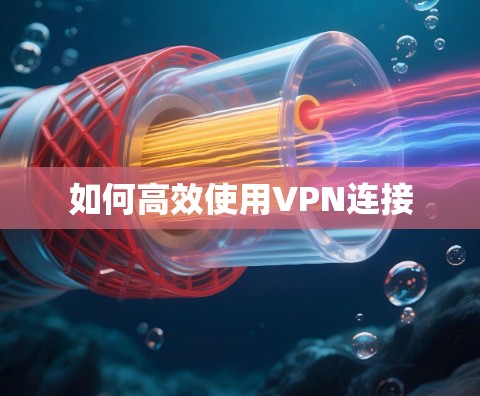 如何高效使用VPN连接 如何高效使用VPN连接