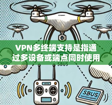 VPN多终端支持是指通过多设备或端点同时使用VPN技术，支持多个端点或端口的连接和访问。以下是对多终端VPN的支持的详细分析