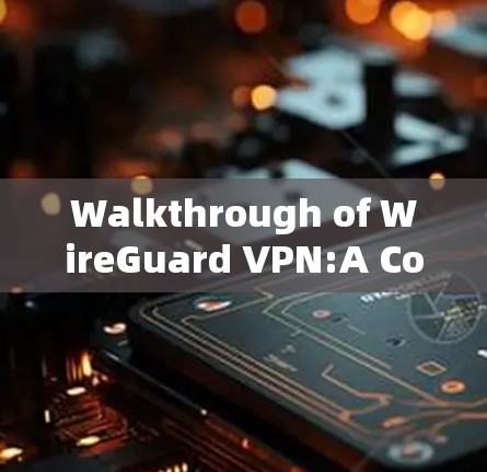 Walkthrough of WireGuard VPN:A Comprehensive Overview Walkthrough of WireGuard VPN:A Comprehensive Overview