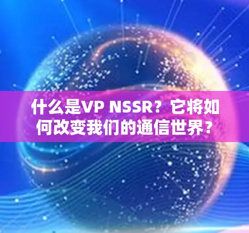 什么是VP NSSR?它将如何改变我们的通信世界? 什么是VP NSSR?它将如何改变我们的通信世界?