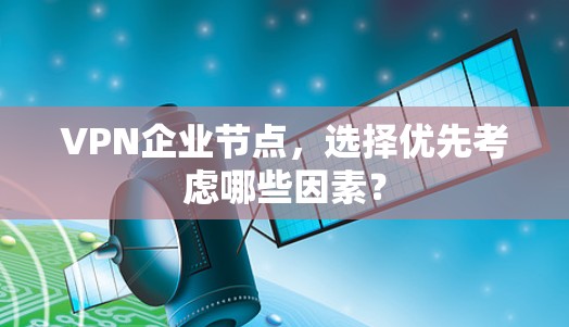 VPN企业节点，选择优先考虑哪些因素？