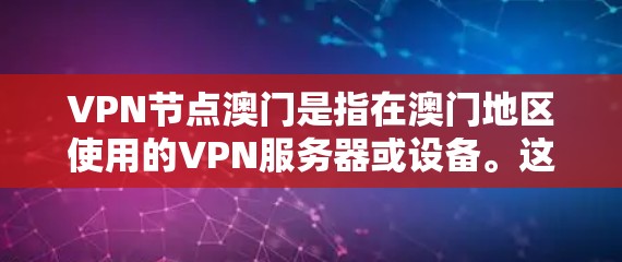 VPN节点澳门是指在澳门地区使用的VPN服务器或设备。这些节点通常用于加密通信、数据传输或网络访问。以下是一些关于澳门VPN节点的详细信息
