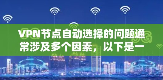 VPN节点自动选择的问题通常涉及多个因素，以下是一些关键点和建议