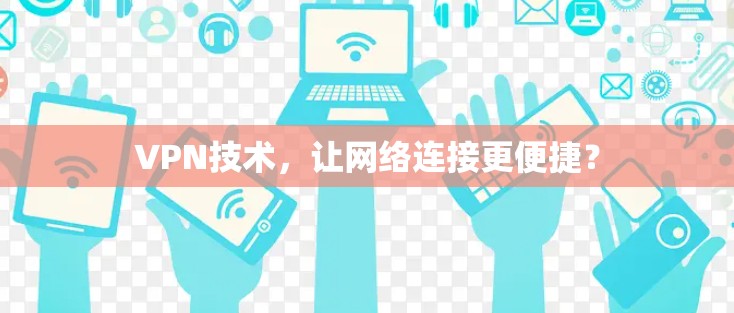 VPN技术，让网络连接更便捷？