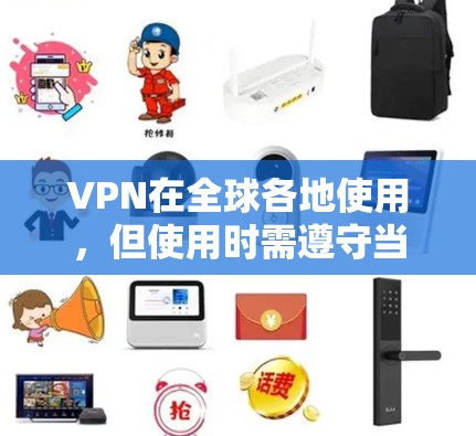 VPN在全球各地使用，但使用时需遵守当地法律法规。以下是一些关键点