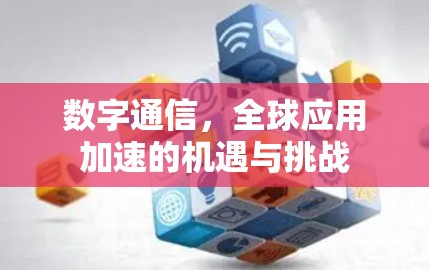 数字通信,全球应用加速的机遇与挑战 数字通信,全球应用加速的机遇与挑战
