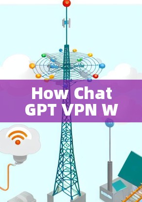 How ChatGPT VPN Works: