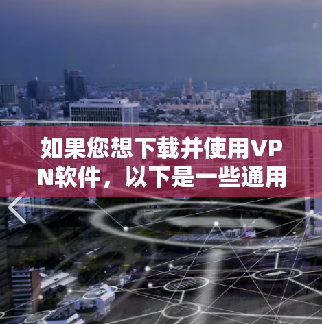 如果您想下载并使用VPN软件,以下是一些通用的步骤和注意事项,适用于大多数VPN软件 如果您想下载并使用VPN软件,以下是一些通用的步骤和注意事项,适用于大多数VPN软件