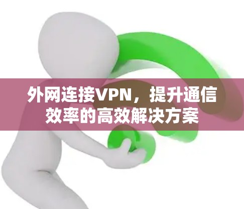 外网连接VPN，提升通信效率的高效解决方案