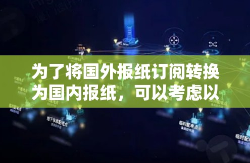 为了将国外报纸订阅转换为国内报纸，可以考虑以下步骤和工具