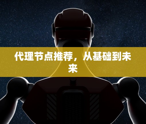 代理节点推荐，从基础到未来