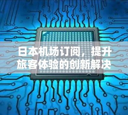 日本机场订阅，提升旅客体验的创新解决方案