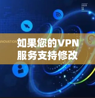 如果您的VPN服务支持修改IP地址，通常可以通过以下方式来实现