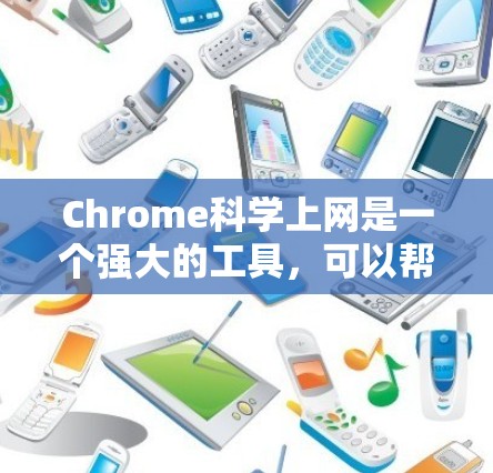 Chrome科学上网是一个强大的工具，可以帮助用户在科学领域进行多种任务。以下是一些主要的功能和用途