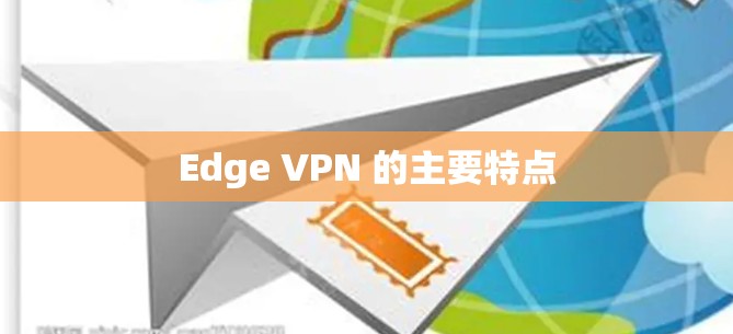Edge VPN 的主要特点 Edge VPN 的主要特点