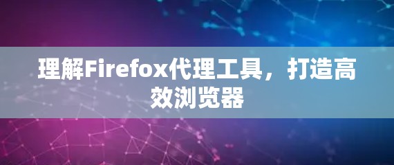 理解Firefox代理工具，打造高效浏览器