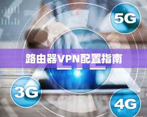 路由器VPN配置指南