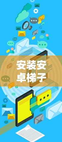 安装安卓梯子客户端的步骤如下