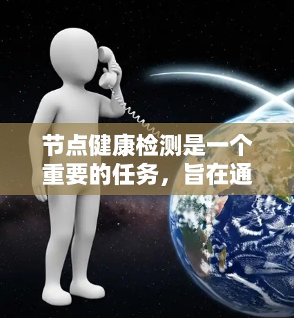 节点健康检测是一个重要的任务，旨在通过分析数据包和流量特性来识别节点健康问题。以下是对这一过程的详细总结