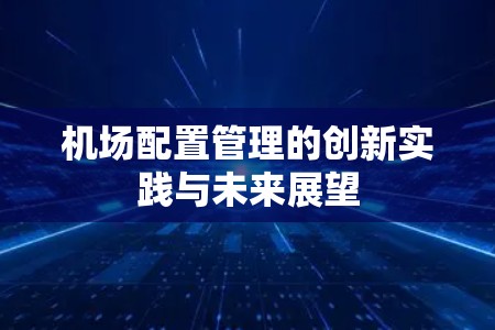 机场配置管理的创新实践与未来展望