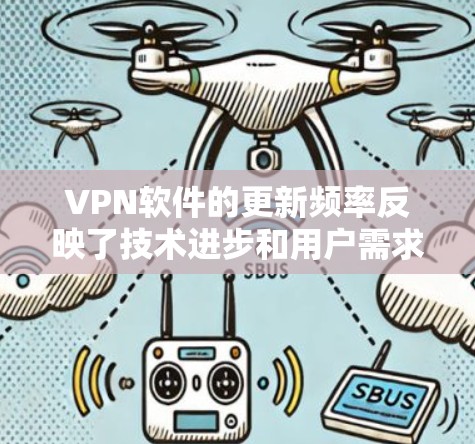VPN软件的更新频率反映了技术进步和用户需求的变化。以下是对 VPN 软件更新的逐步解释