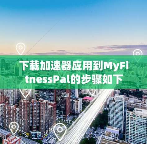 下载加速器应用到MyFitnessPal的步骤如下