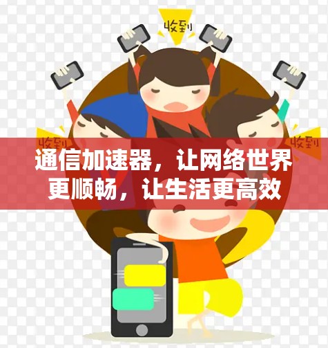 通信加速器，让网络世界更顺畅，让生活更高效