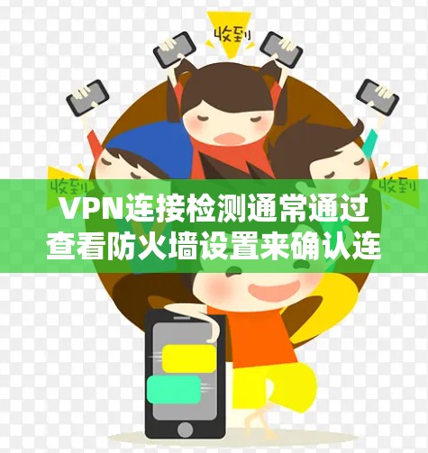 VPN连接检测通常通过查看防火墙设置来确认连接是否被阻止。以下是解决VPN连接检测问题的步骤
