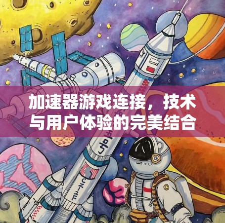 加速器游戏连接,技术与用户体验的完美结合 加速器游戏连接,技术与用户体验的完美结合