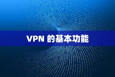 VPN 的基本功能 VPN 的基本功能