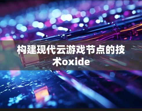 构建现代云游戏节点的技术oxide