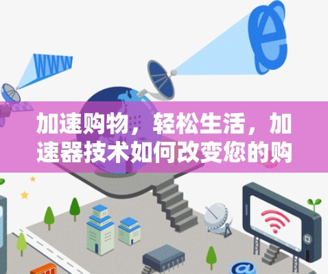 加速购物，轻松生活，加速器技术如何改变您的购物体验