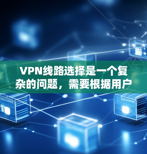 VPN线路选择是一个复杂的问题,需要根据用户的具体需求和环境来判断。以下是一些综合考虑的因素和推荐,帮助你更好地选择VPN线路 VPN线路选择是一个复杂的问题,需要根据用户的具体需求和环境来判断。以下是一些综合考虑的因素和推荐,帮助你更好地选择VPN线路