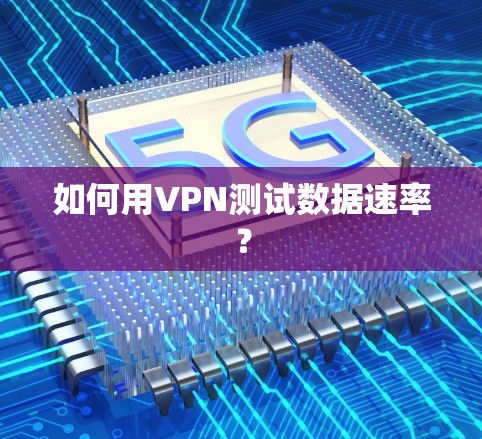 如何用VPN测试数据速率？