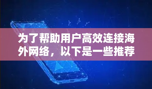 为了帮助用户高效连接海外网络，以下是一些推荐的加速器列表，涵盖中国、美国和台湾地区的主要加速器，以及一些通用的下载加速器，供选择