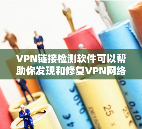 VPN链接检测软件可以帮助你发现和修复VPN网络中的潜在安全问题，包括防火墙漏洞、软件攻击、恶意软件、文件泄露、网络攻击等。以下是一些常用的VPN节点检测软件及其特点