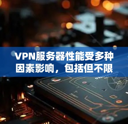 VPN服务器性能受多种因素影响，包括但不限于