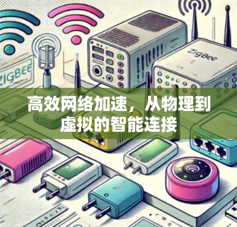 高效网络加速，从物理到虚拟的智能连接