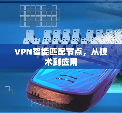VPN智能匹配节点，从技术到应用