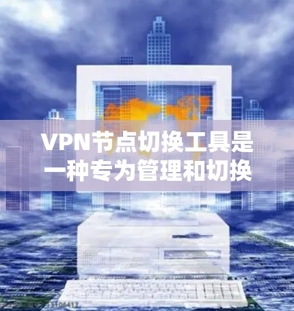 VPN节点切换工具是一种专为管理和切换VPN服务器而设计的工具,旨在帮助用户高效管理新的服务器配置,确保VPN的安全性和稳定性。以下是对这些工具的详细说明 VPN节点切换工具是一种专为管理和切换VPN服务器而设计的工具,旨在帮助用户高效管理新的服务器配置,确保VPN的安全性和稳定性。以下是对这些工具的详细说明