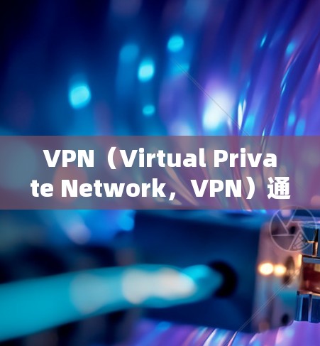 VPN（Virtual Private Network，VPN）通过加密技术、流媒体功能和网络加速技术实现数据传输和网络连接，帮助用户安全、高效地使用真实网络资源。以下是VPN网络加速的原理