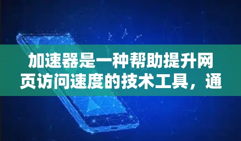 加速器是一种帮助提升网页访问速度的技术工具，通过优化缓存和缓带策略，减少服务器到客户端的延迟。以下是详细的步骤指南