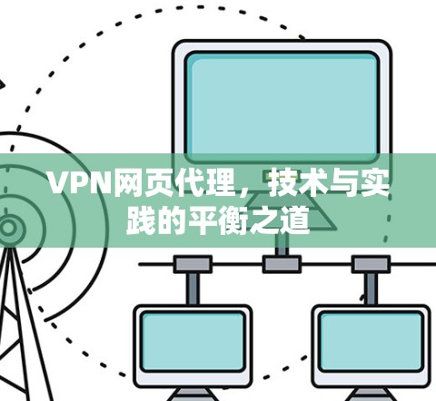 VPN网页代理,技术与实践的平衡之道 VPN网页代理,技术与实践的平衡之道