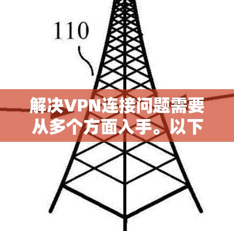 解决VPN连接问题需要从多个方面入手。以下是一些建议，帮助你解决这个问题