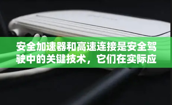 安全加速器和高速连接是安全驾驶中的关键技术，它们在实际应用中如何结合，如何提升驾驶体验，以及它们在技术实现和具体应用中的影响，是需要深入探讨的