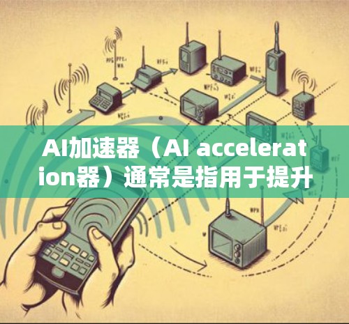 AI加速器（AI acceleration器）通常是指用于提升AI模型性能、加速AI相关工作或工具。以下是一些可能的AI加速器下载链接和推荐，供你参考