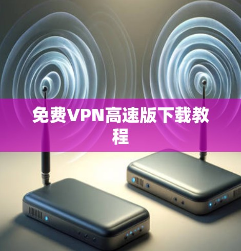 免费VPN高速版下载教程