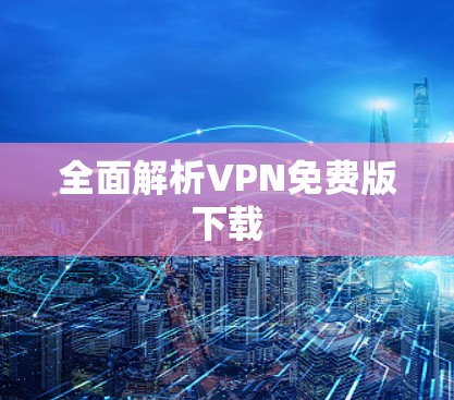 全面解析VPN免费版下载