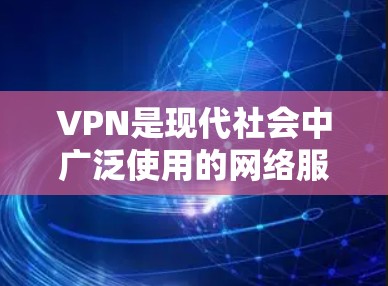 VPN是现代社会中广泛使用的网络服务，用于访问互联网内容、视频会议、远程办公等。以下是几种常见的VPN推荐线路和平台，供您参考