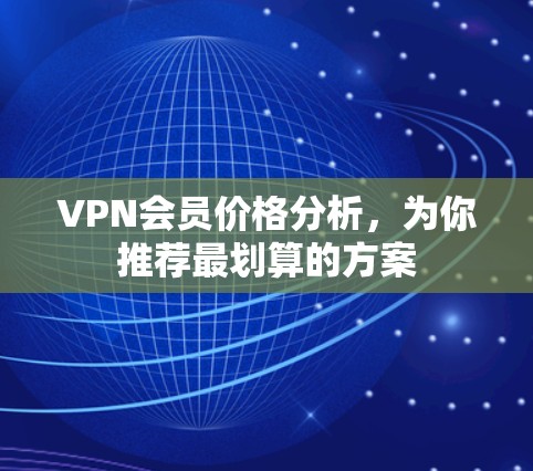 VPN会员价格分析，为你推荐最划算的方案
